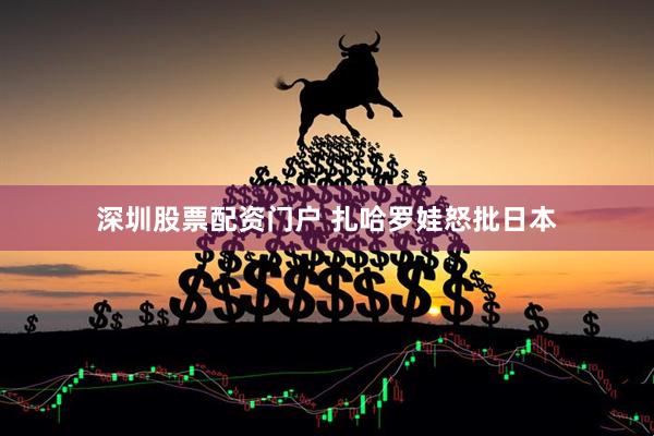 深圳股票配资门户 扎哈罗娃怒批日本