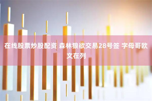 在线股票炒股配资 森林狼欲交易28号签 字母哥欧文在列