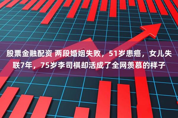 股票金融配资 两段婚姻失败,51岁患癌,女儿失联7年,75岁李司棋却活成了全网羡慕的样子